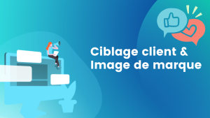 CIBLAGE CLIENT & IMAGE DE MARQUE formation gratuite marketing digital