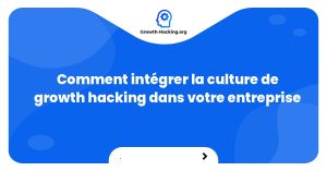 Comment intégrer la culture de growth hacking dans votre entreprise