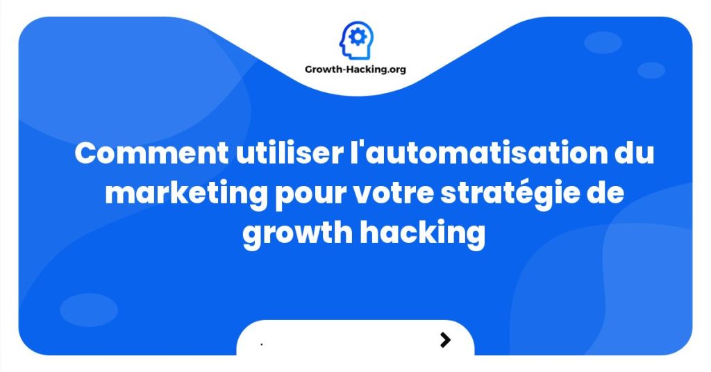 Comment utiliser l'automatisation du marketing pour votre stratégie de growth hacking