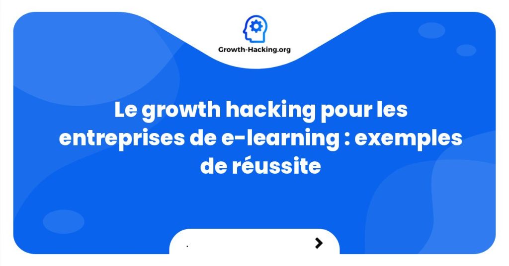 Le growth hacking pour les entreprises de e-learning : exemples de réussite