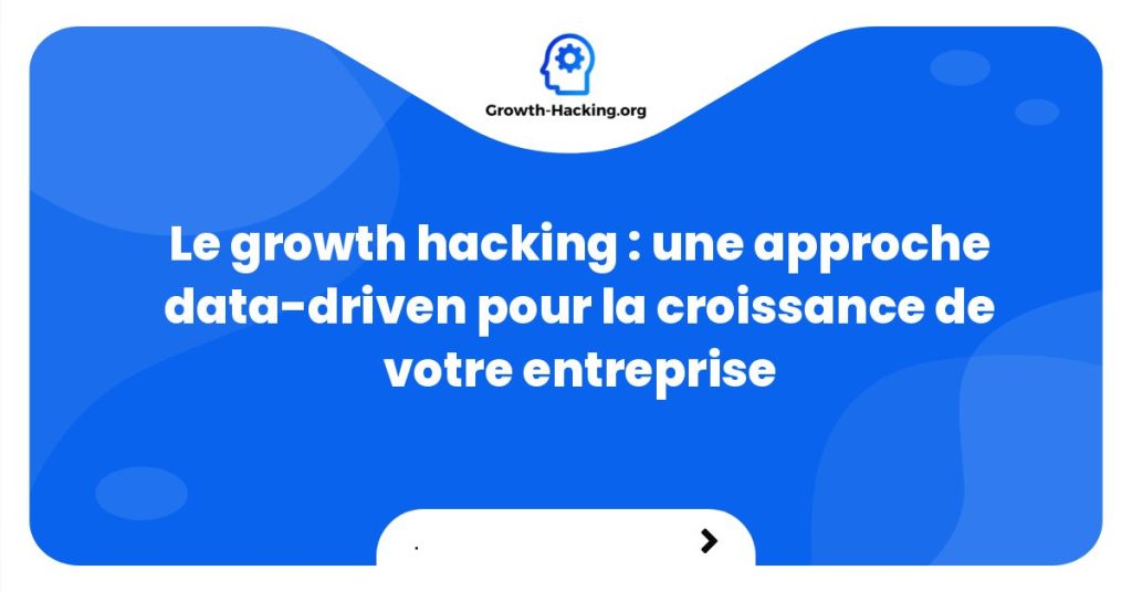 Le growth hacking : une approche data-driven pour la croissance de votre entreprise