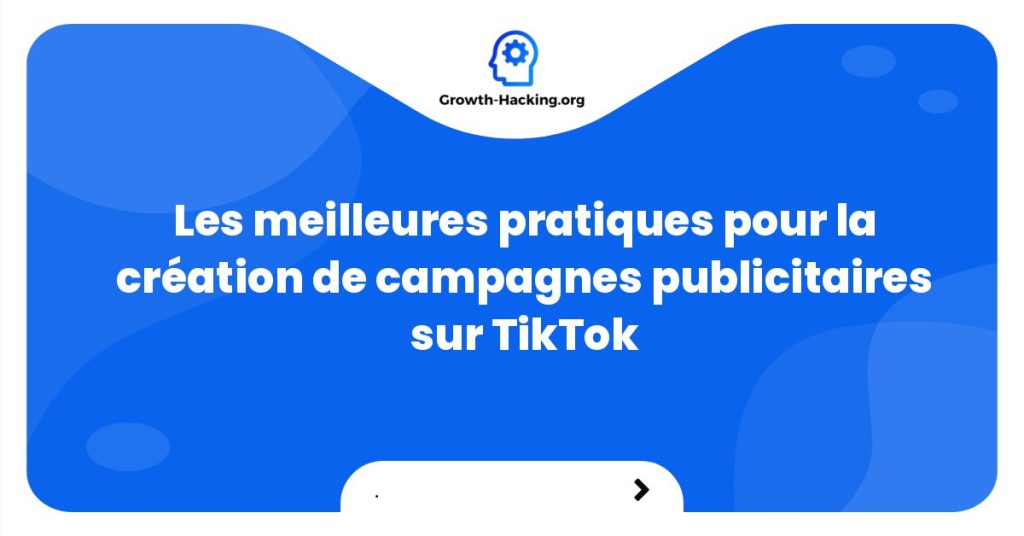 Les meilleures pratiques pour la création de campagnes publicitaires sur TikTok