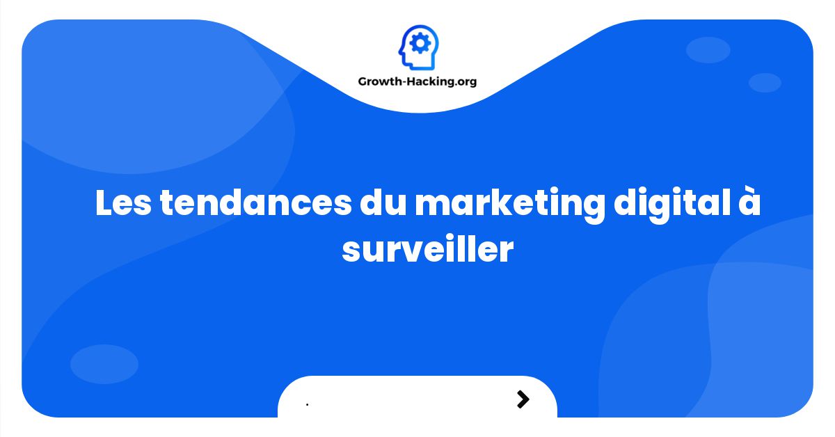 Les Tendances Du Marketing Digital à Surveiller