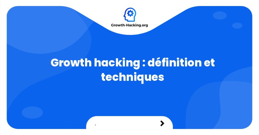 Growth hacking : définition et techniques