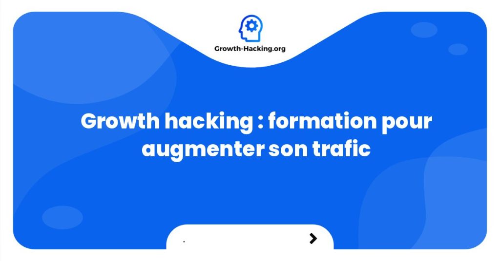 Growth hacking : formation pour augmenter son trafic