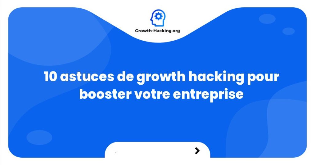 10 astuces de growth hacking pour booster votre entreprise