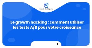 Le growth hacking : comment utiliser les tests A/B pour votre croissance